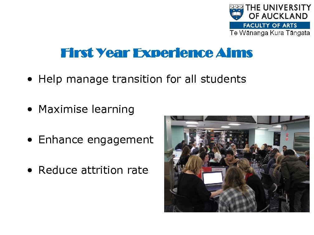 First Year Experience Aims • Help manage transition for all students • Maximise learning