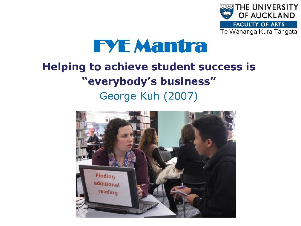 FYE Mantra Helping to achieve student success is “everybody’s business” George Kuh (2007) 