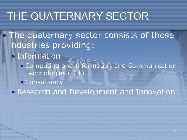 THE QUATERNARY SECTOR • The quaternary sector consists of those industries providing: • Information