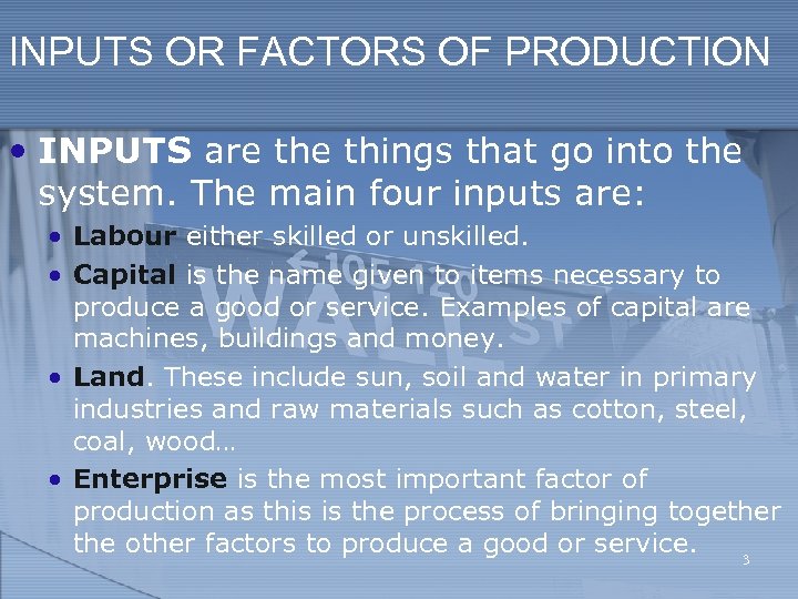 INPUTS OR FACTORS OF PRODUCTION • INPUTS are things that go into the system.