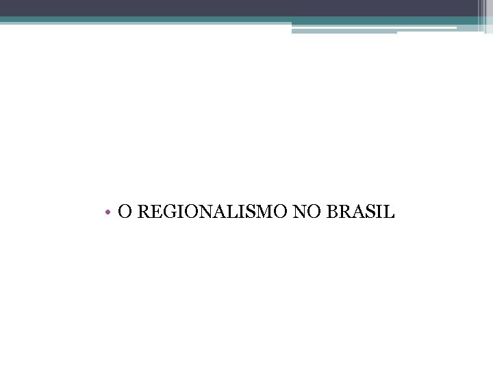  • O REGIONALISMO NO BRASIL 