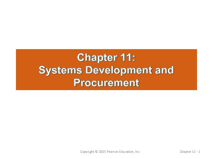 Chapter 11: Systems Development and Procurement Copyright © 2015 Pearson Education, Inc. Chapter 11