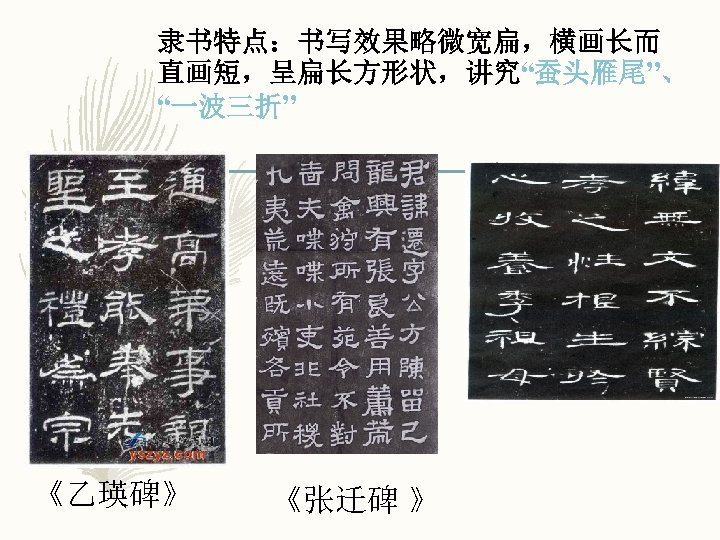 隶书特点：书写效果略微宽扁，横画长而 直画短，呈扁长方形状，讲究“蚕头雁尾”、 “一波三折” 《乙瑛碑》 《张迁碑 》 