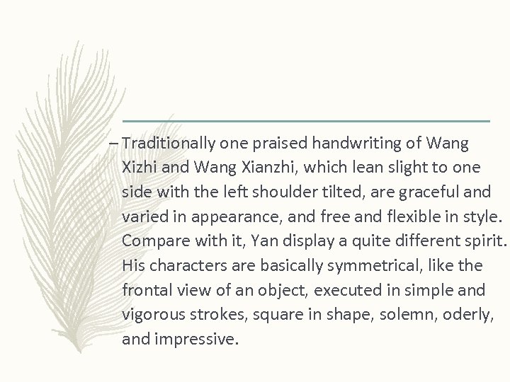 – Traditionally one praised handwriting of Wang Xizhi and Wang Xianzhi, which lean slight