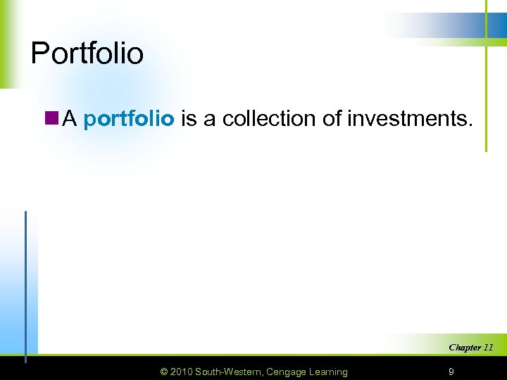 Portfolio n A portfolio is a collection of investments. Chapter 11 © 2010 South-Western,