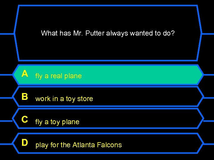 What has Mr. Putter always wanted to do? A fly a real plane B