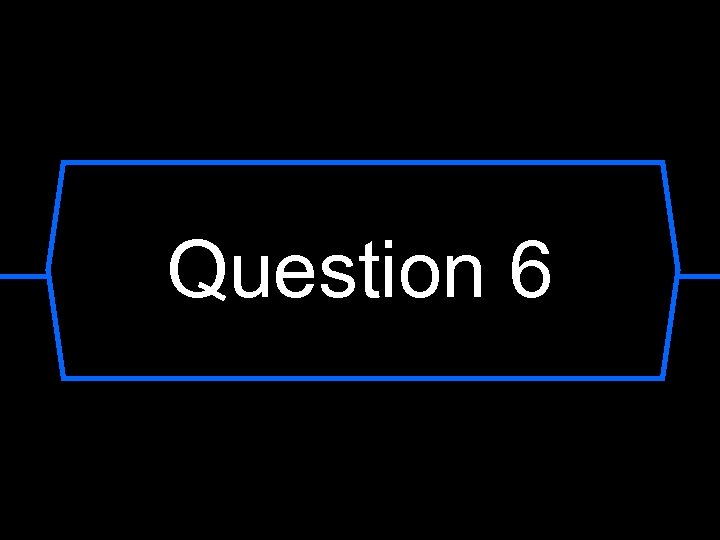 Question 6 