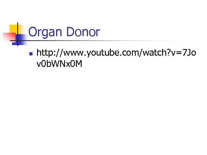Organ Donor n http: //www. youtube. com/watch? v=7 Jo v 0 b. WNx 0