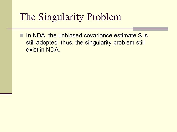 The Singularity Problem n In NDA, the unbiased covariance estimate S is still adopted