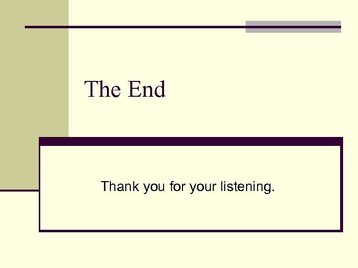 The End Thank you for your listening. 