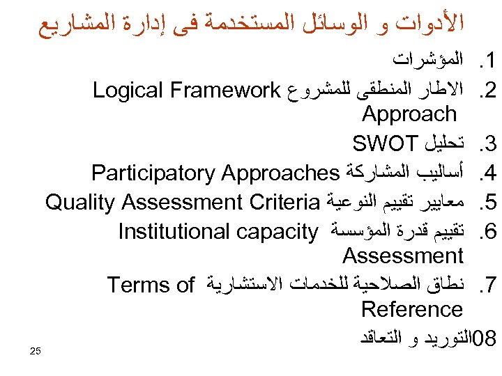  ﺍﻷﺪﻭﺍﺕ ﻭ ﺍﻟﻮﺳﺎﺋﻞ ﺍﻟﻤﺴﺘﺨﺪﻣﺔ ﻓﻰ ﺇﺩﺍﺭﺓ ﺍﻟﻤﺸﺎﺭﻳﻊ 1. ﺍﻟﻤﺆﺸﺮﺍﺕ 2. ﺍﻻﻃﺎﺭ ﺍﻟﻤﻨﻄﻘﻰ ﻟﻠﻤﺸﺮﻭﻉ
