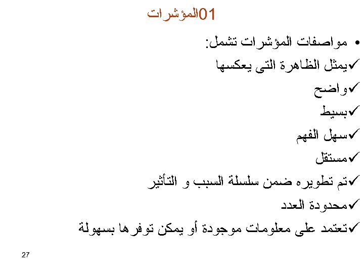  10ﺍﻟﻤﺆﺸﺮﺍﺕ • ﻣﻮﺍﺻﻔﺎﺕ ﺍﻟﻤﺆﺸﺮﺍﺕ ﺗﺸﻤﻞ: ü ﻳﻤﺜﻞ ﺍﻟﻈﺎﻫﺮﺓ ﺍﻟﺘﻰ ﻳﻌﻜﺴﻬﺎ ü ﻭﺍﺿﺢ ü