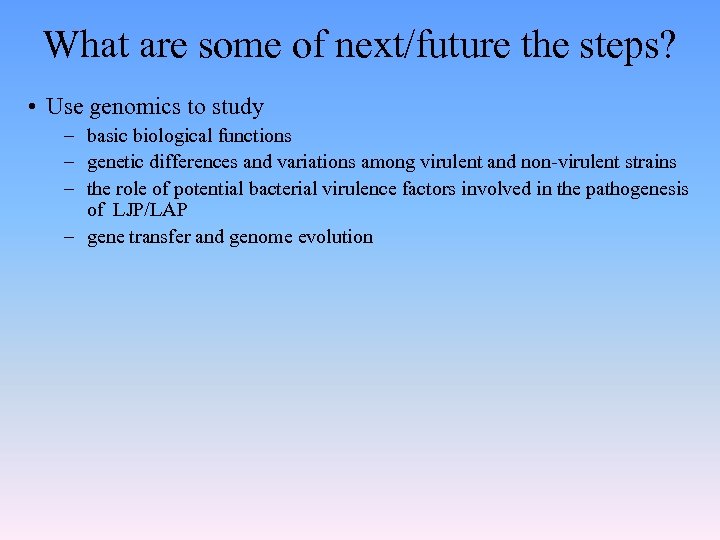 What are some of next/future the steps? • Use genomics to study – basic