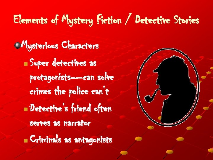 Elements of Mystery Fiction / Detective Stories Mysterious Characters n Super detectives as protagonists—can