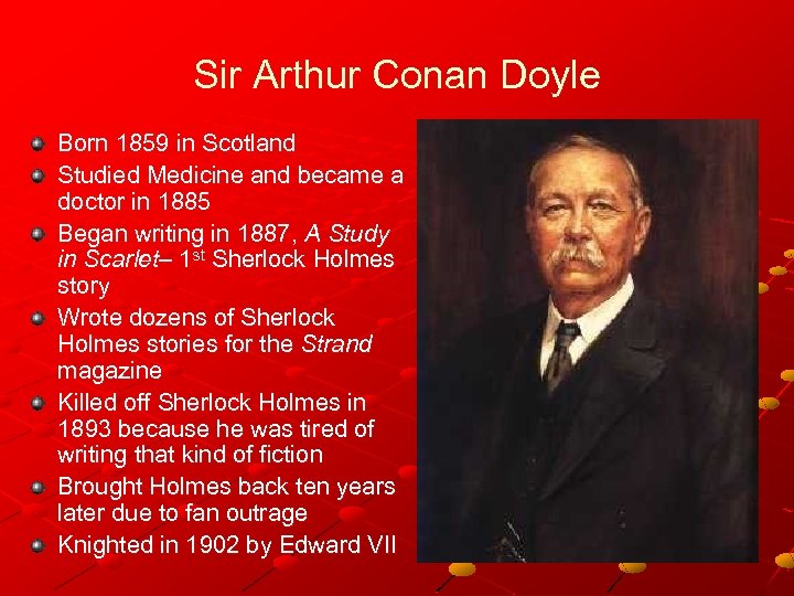 Sir Arthur Conan Doyle Born 1859 in Scotland Studied Medicine and became a doctor