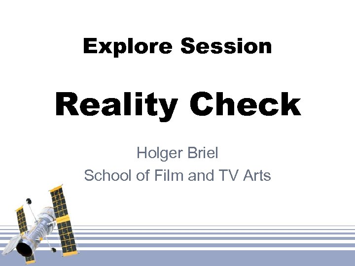 Explore Session Reality Check Holger Briel School of Film and TV Arts 