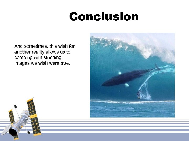 Conclusion And sometimes, this wish for another reality allows us to come up with