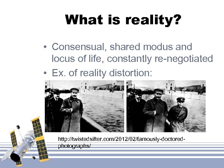 What is reality? • Consensual, shared modus and locus of life, constantly re-negotiated •
