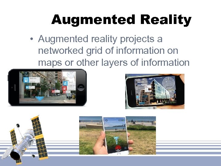 Augmented Reality • Augmented reality projects a networked grid of information on maps or