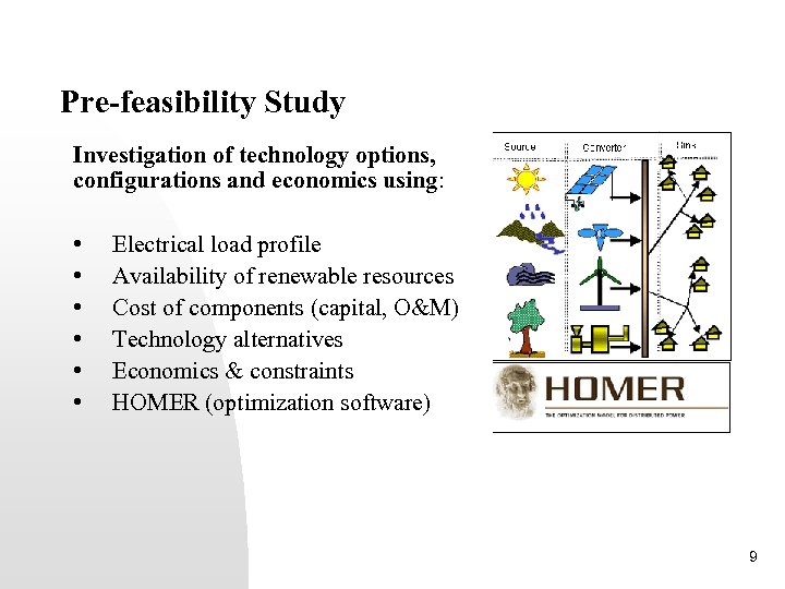 Pre-feasibility Study Investigation of technology options, configurations and economics using: • • • Electrical