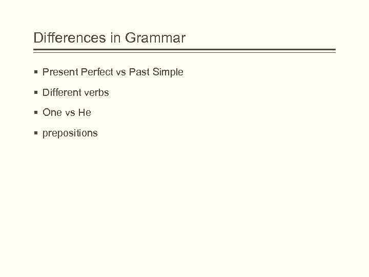 Differences in Grammar § Present Perfect vs Past Simple § Different verbs § One