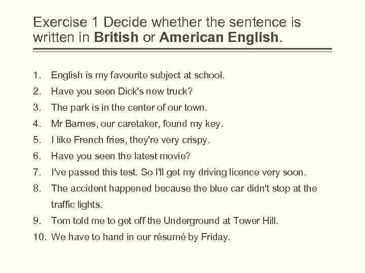 Exercise 1 Decide whether the sentence is written in British or American English. 1.