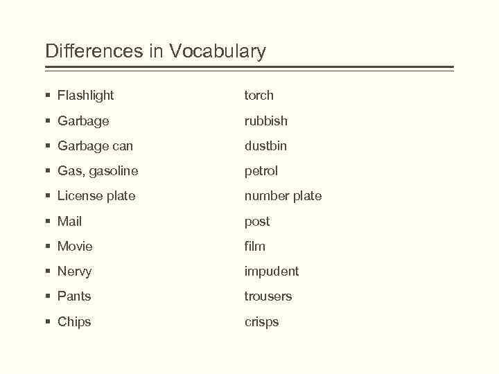 Differences in Vocabulary § Flashlight torch § Garbage rubbish § Garbage can dustbin §