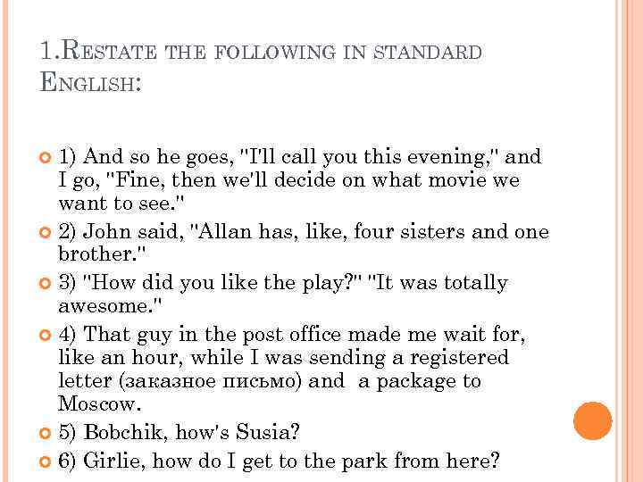 1. RESTATE THE FOLLOWING IN STANDARD ENGLISH: 1) And so he goes, "I'll call