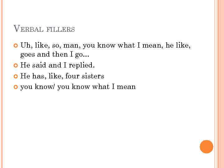 VERBAL FILLERS Uh, like, so, man, you know what I mean, he like, goes