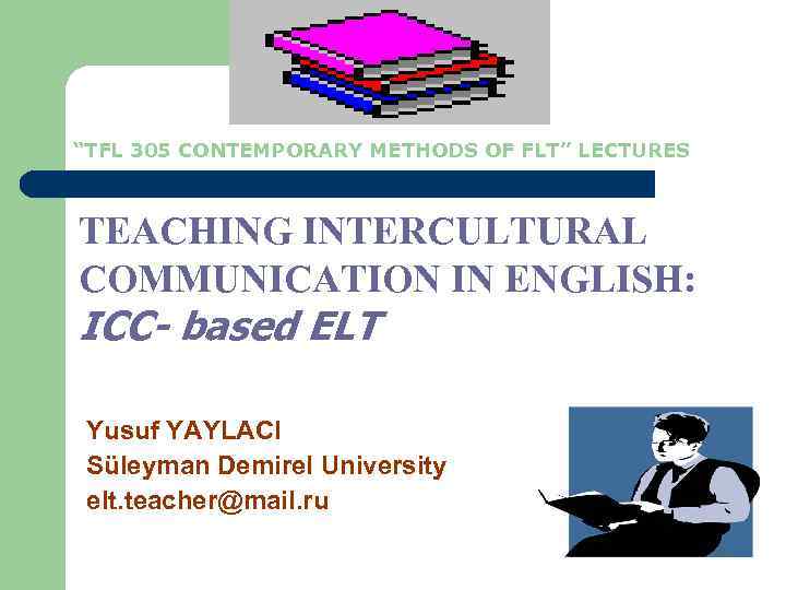 “TFL 305 CONTEMPORARY METHODS OF FLT” LECTURES TEACHING INTERCULTURAL COMMUNICATION IN ENGLISH: ICC- based