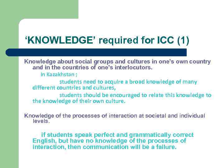 ‘KNOWLEDGE’ required for ICC (1) Knowledge about social groups and cultures in one’s own