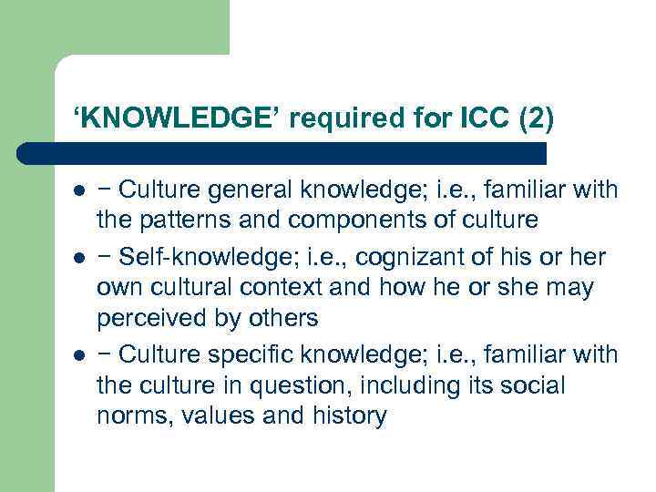 ‘KNOWLEDGE’ required for ICC (2) l l l − Culture general knowledge; i. e.