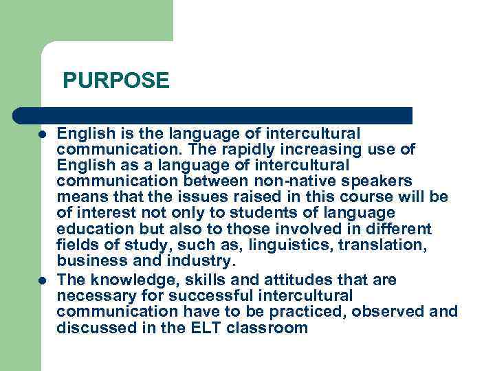 PURPOSE l l English is the language of intercultural communication. The rapidly increasing use