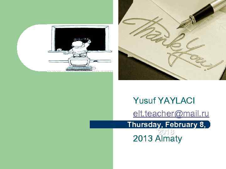 Yusuf YAYLACI elt. teacher@mail. ru Thursday, February 8, 2018 2013 Almaty 