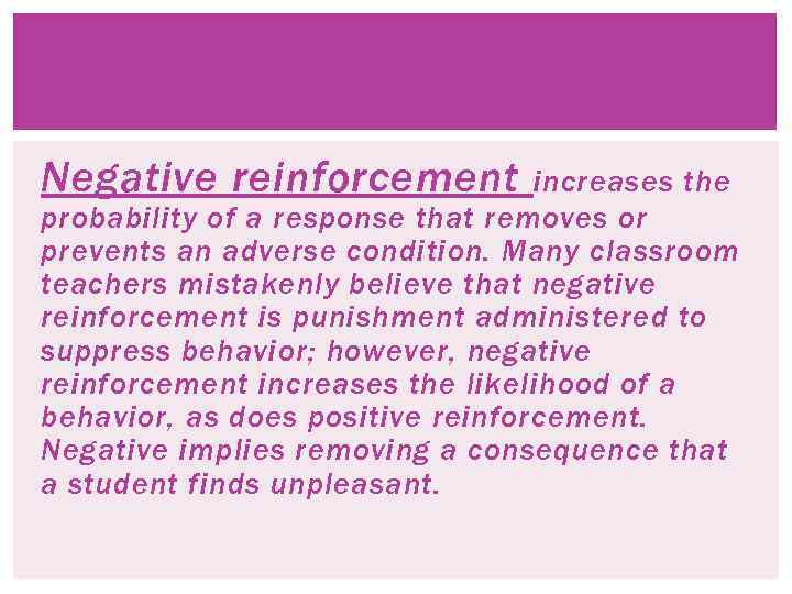 Negative reinforcement increases the probability of a response that removes or prevents an adverse