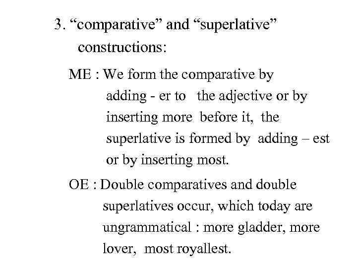3. “comparative” and “superlative” constructions: ME : We form the comparative by adding -