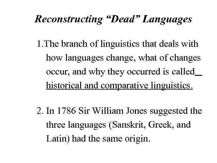 Reconstructing “Dead” Languages 1. The branch of linguistics that deals with how languages change,
