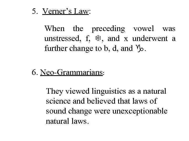 5. Verner’s Law: When the preceding vowel was unstressed, f, T, and x underwent