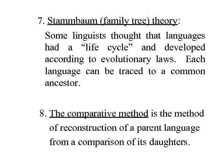 7. Stammbaum (family tree) theory: Some linguists thought that languages had a “life cycle”