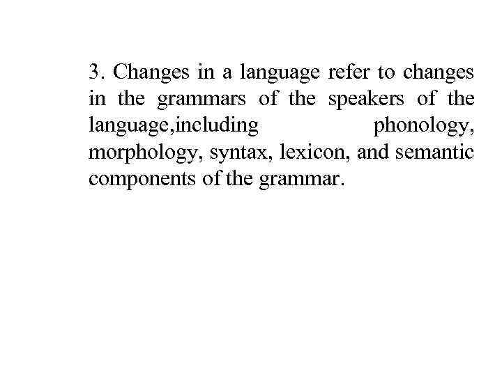 3. Changes in a language refer to changes in the grammars of the speakers