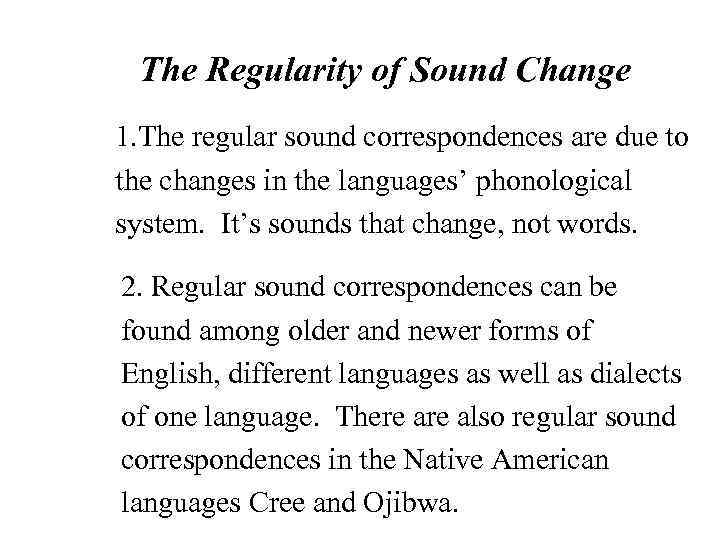 The Regularity of Sound Change 1. The regular sound correspondences are due to the