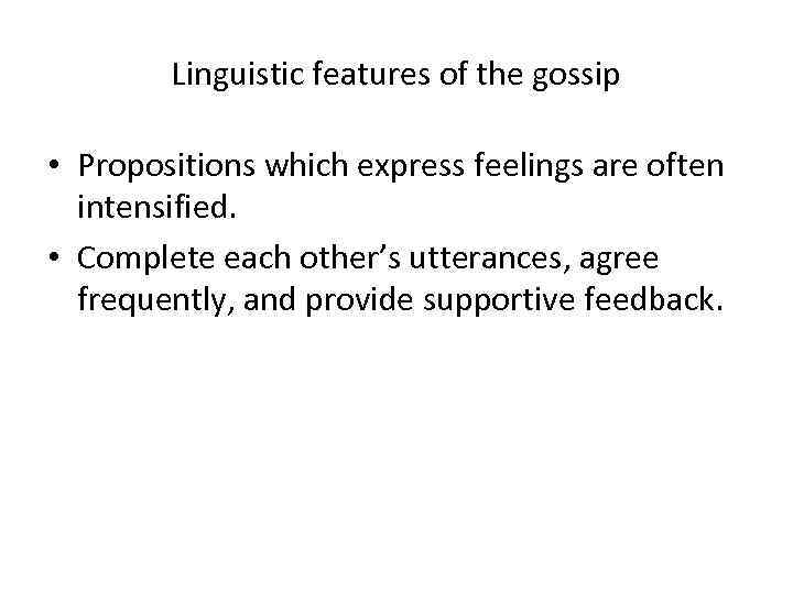 Linguistic features of the gossip • Propositions which express feelings are often intensified. •