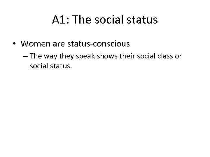 A 1: The social status • Women are status-conscious – The way they speak