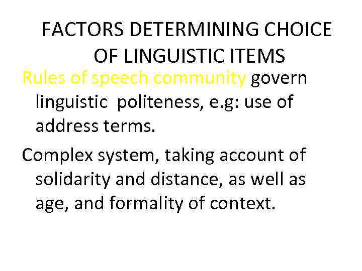 FACTORS DETERMINING CHOICE OF LINGUISTIC ITEMS Rules of speech community govern linguistic politeness, e.