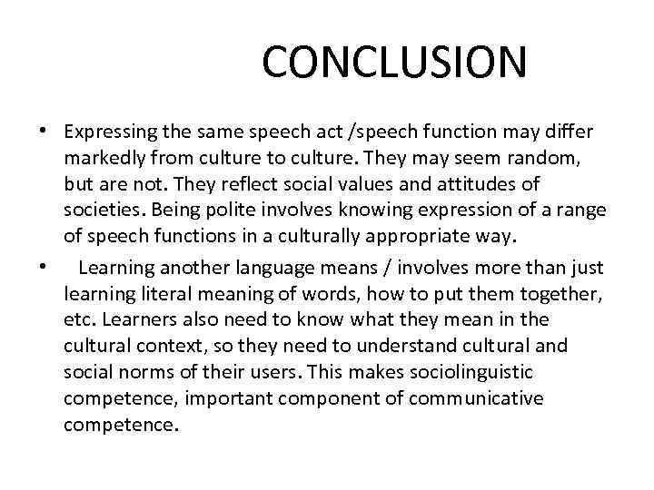 CONCLUSION • Expressing the same speech act /speech function may differ markedly from culture