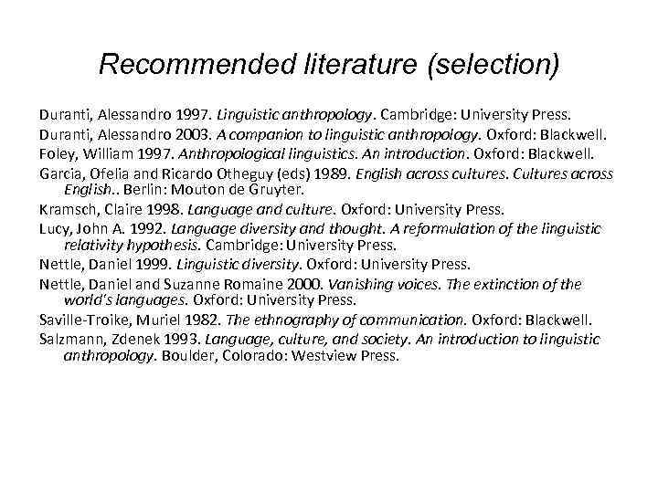 Recommended literature (selection) Duranti, Alessandro 1997. Linguistic anthropology. Cambridge: University Press. Duranti, Alessandro 2003.