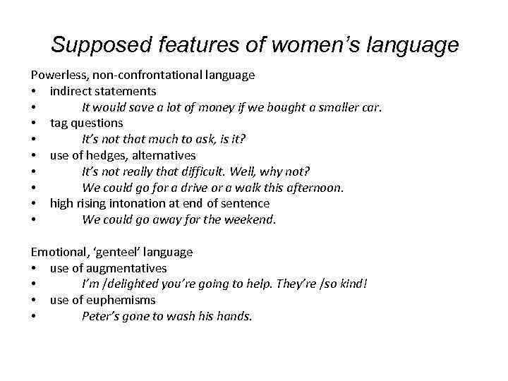 Supposed features of women’s language Powerless, non-confrontational language • indirect statements • It would