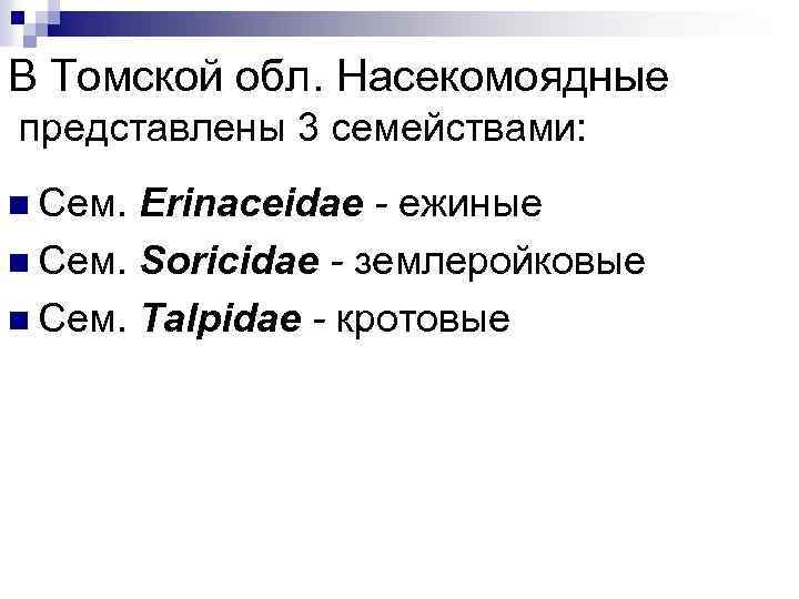 В Томской обл. Насекомоядные представлены 3 семействами: n Сем. Erinaceidae - ежиные n Сем.