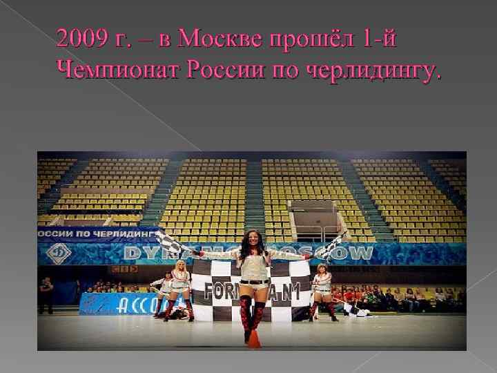 2009 г. – в Москве прошёл 1 -й Чемпионат России по черлидингу. 