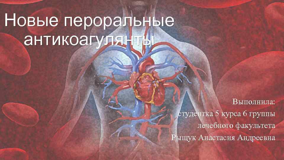 Новые пероральные антикоагулянты Выполнила: студентка 5 курса 6 группы лечебного факультета Рыщук Анастасия Андреевна